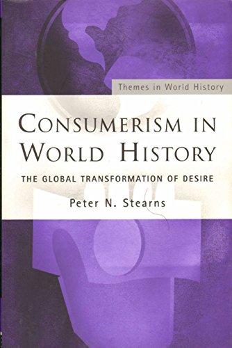 Consumerism in World History: The Global Transformation of Desire (Themes in World History)